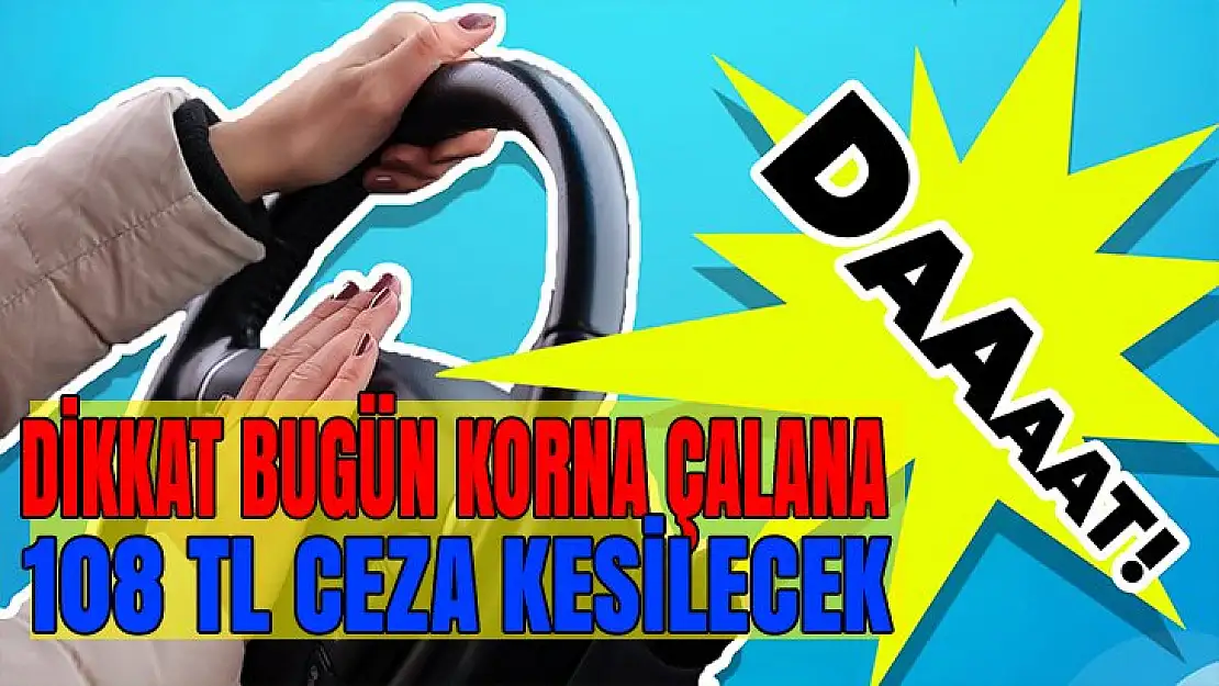 Diikat! Bugün sınav saatinde korna çalana 108 TL ceza kesilecek.