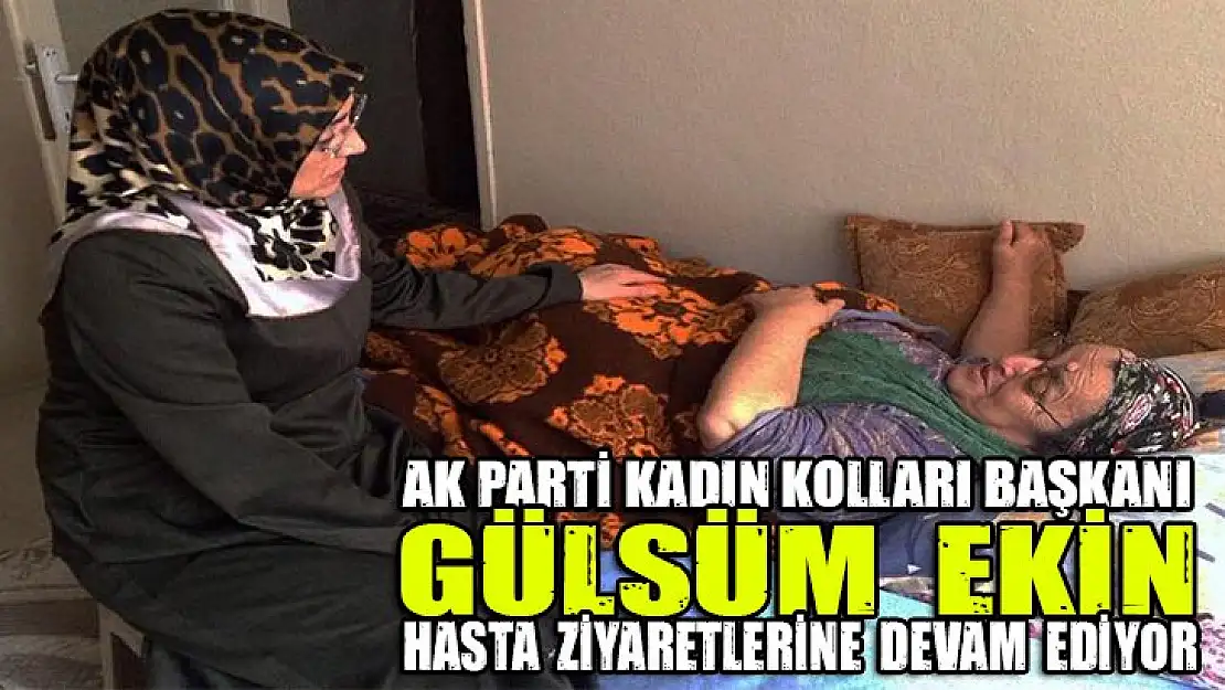 GÜLSÜM EKİN HASTA ZİYARETLERİNE DEVAM EDİYOR