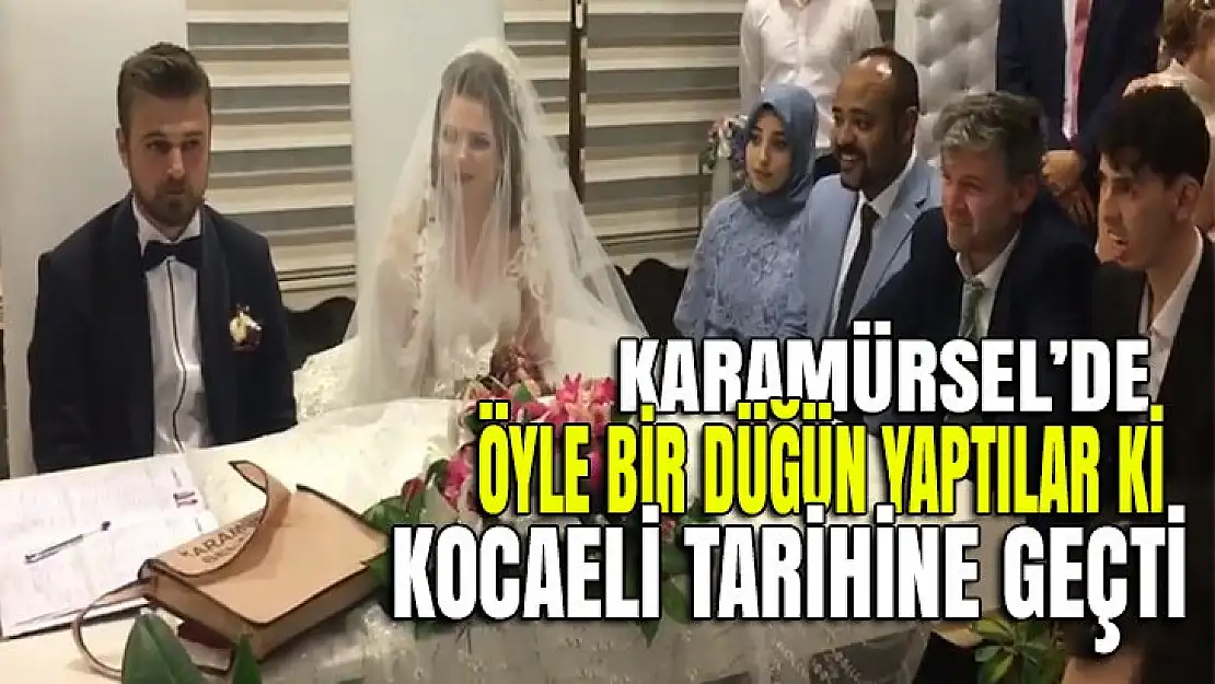 Karamürsel'de öyle bir düğün oldu ki, tarihe geçti