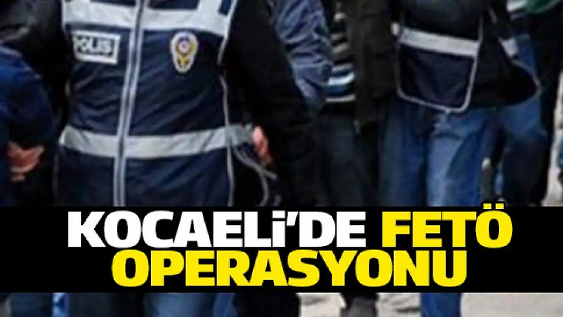 Kocaeli'de FETÖ/PDY Operasyonu