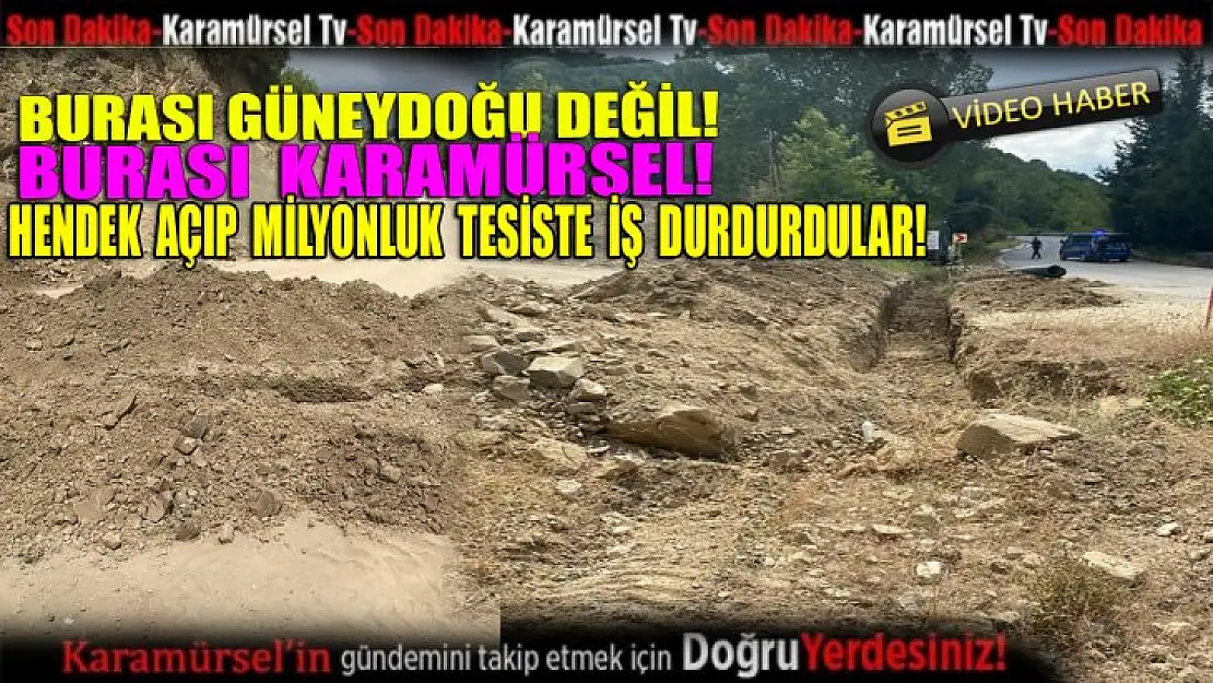 Hendek açıp milyonluk tesiste iş durdurdular!