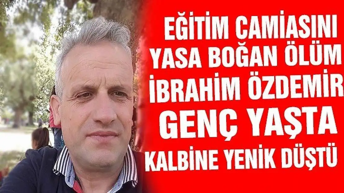 İBRAHİM ÖZDEMİR GENÇ YAŞTA KALBİNE YENİLDİ