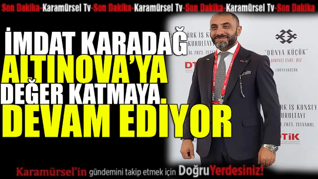 İmdat Karadağ, Altınova'ya Değer Katmaya Devam Ediyor