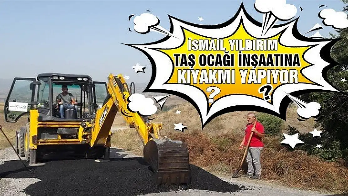 İSMAİL YILDIRIM TAŞ OCAĞI İNŞAATINA KIYAK MI YAPIYOR?