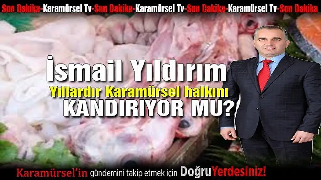 İsmail Yıldırım yıllardır Karamürsel halkını kandırıyor mu?