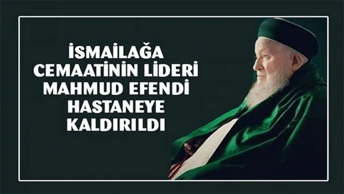 İsmailağa Cemaatinin Şeyhi Mahmud Efendi hastaneye kaldırıldı.