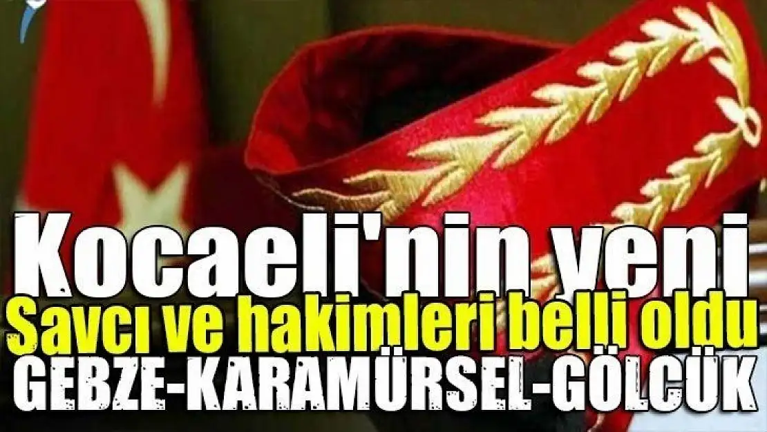 İşte Kocaeli'nin atanan hakim ve savcıları