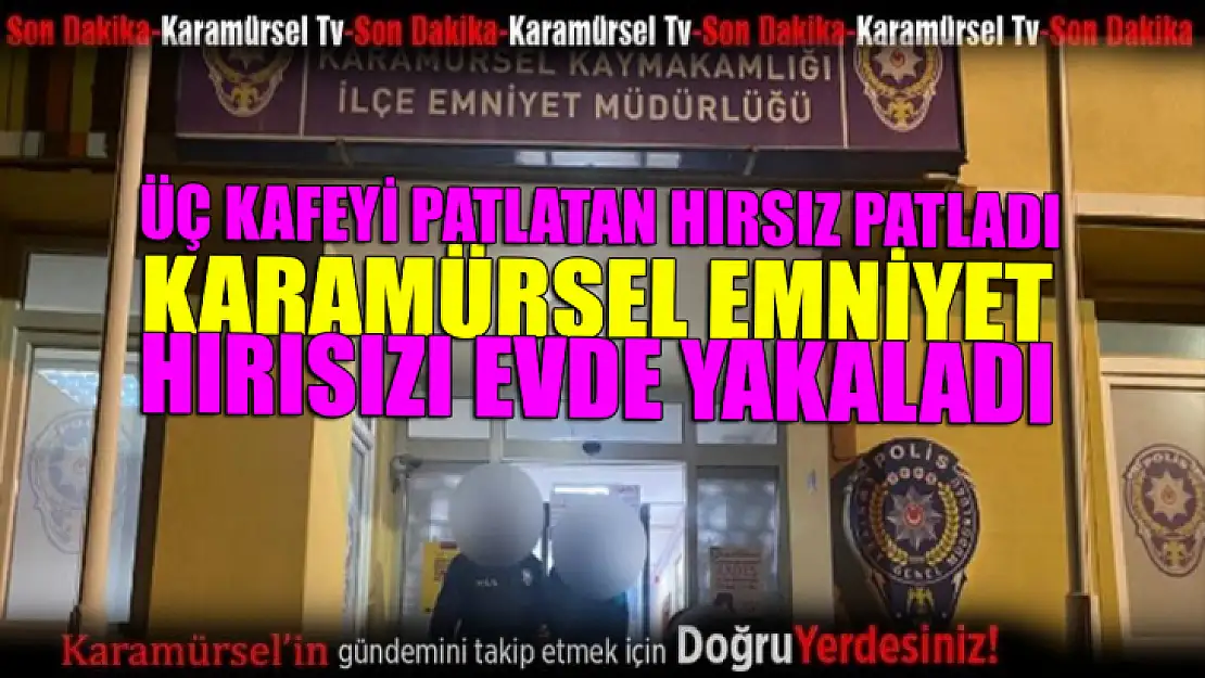 Kafeleri patlatan hırsızı, Karamürsel Emniyet patlattı