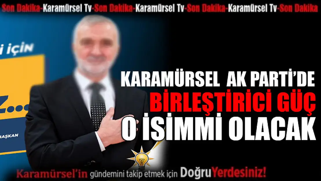 Karamürsel AK Parti'de birleştirici güç olarak konuşulan isim