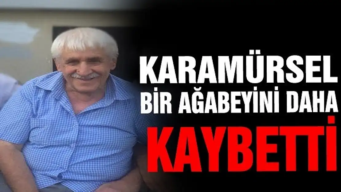 KARAMÜRSEL BİR AĞABEYİNİ DAHA KAYBETTİ