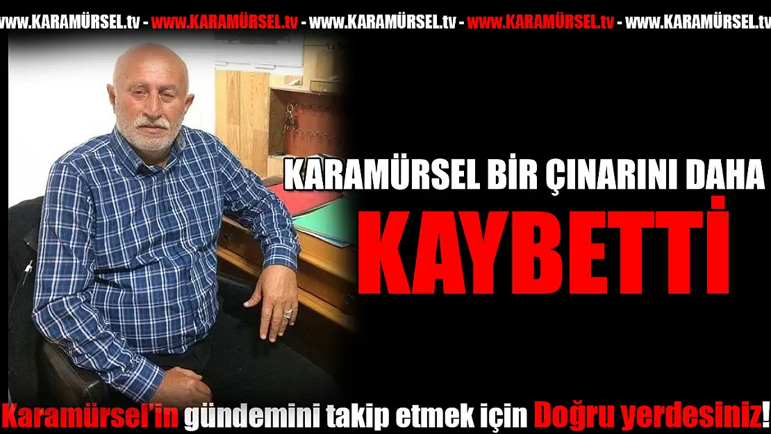 Karamürsel bir çınarını daha kaybetti!