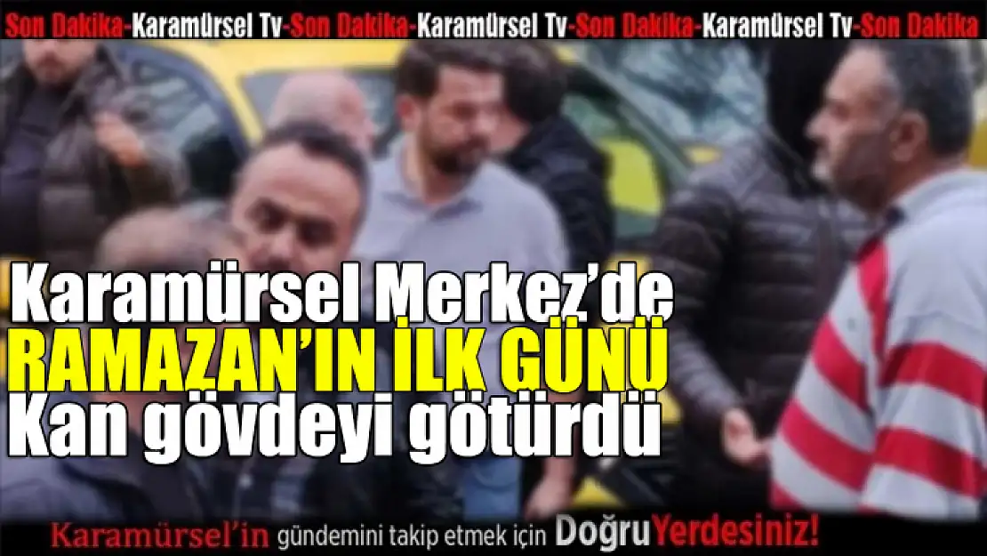 Ramazan'ın ilk gününde kan gövdeyi götürdü