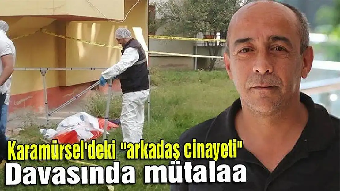 Karamürsel'deki 'arkadaş cinayeti' davasında mütalaa