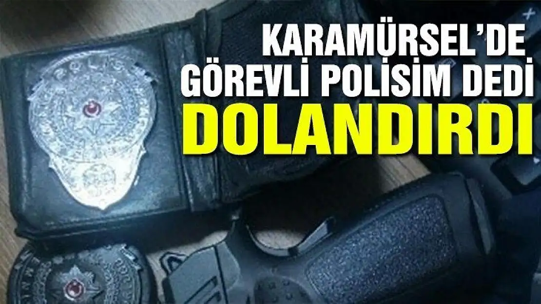 Karamürsel Emniyette görevliyim dedi dolandırdı!