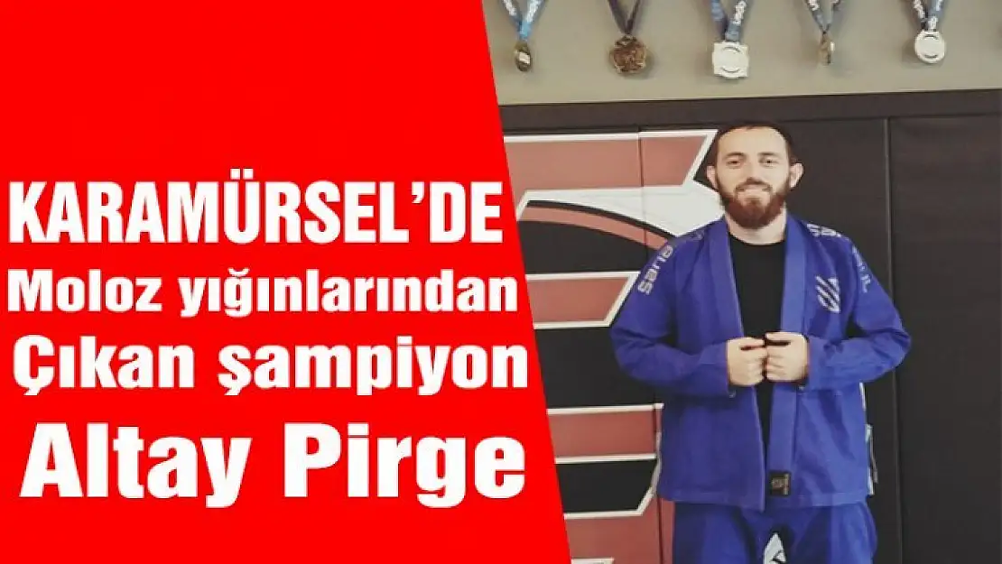 Karamürsel'de moloz yığınlarından çıkan şampiyon: Altay Pirge