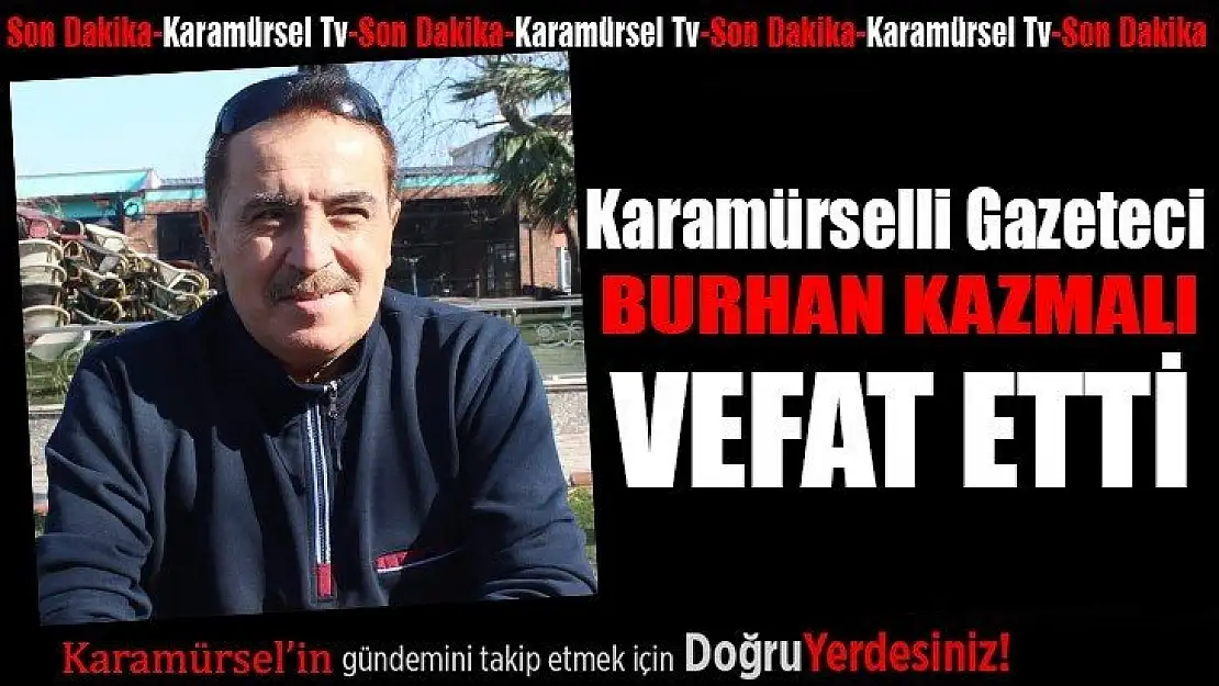 Karamürselli gazeteci Burhan Kazmalı vefat etti