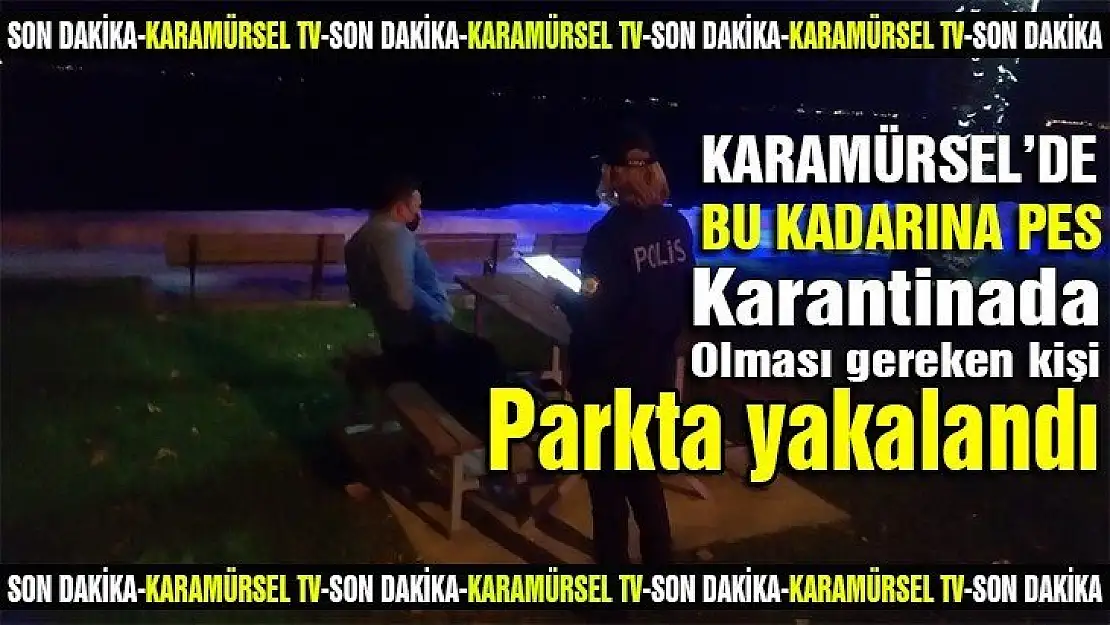 Karantinada olması gereken kişi parkta yakalandı