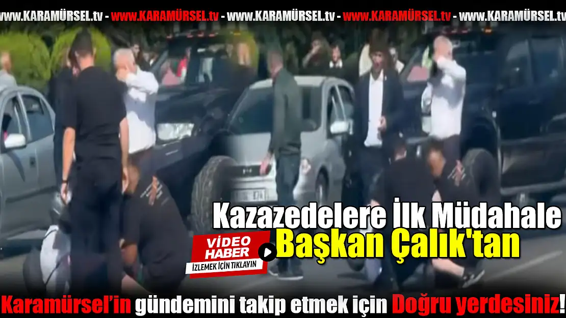 Kazazedelere İlk Müdahale Başkan Çalık'tan