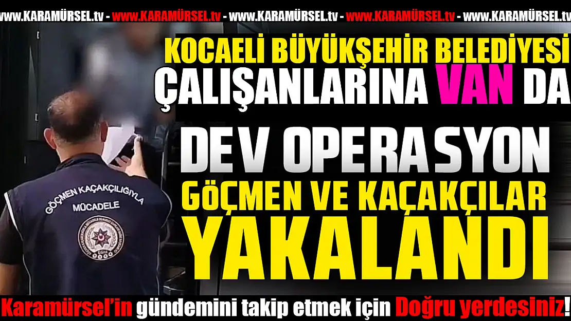 Kocaeli Büyükşehir Çalışanlarına İnsan Kaçakçılığı Operasyonu