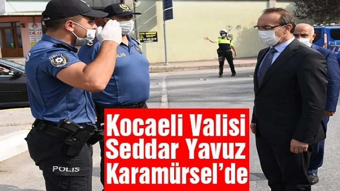 Kocaeli Valisi Seddar Yavuz Karamürsel'i ziyaret etti