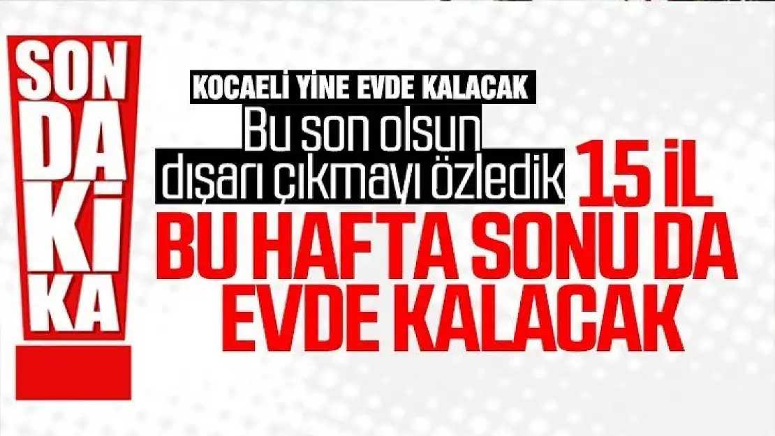 Kocaeli ve 14 ilde sokağa çıkma yasağı bu hafta da uygulanacak