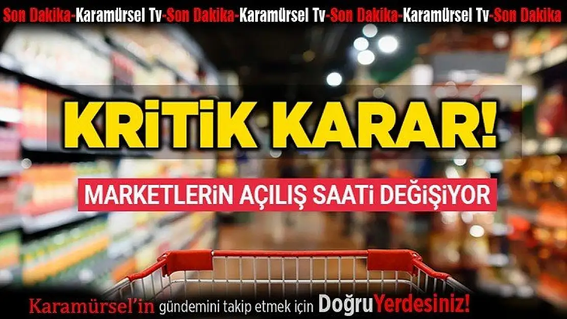 Kritik karar! Marketlerin açılış saati değişiyor!