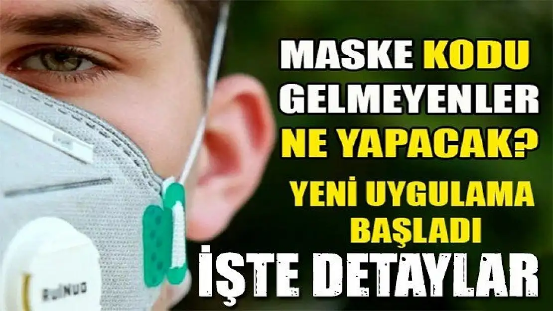 Maske kodu gelmeyenler ne yapacak?