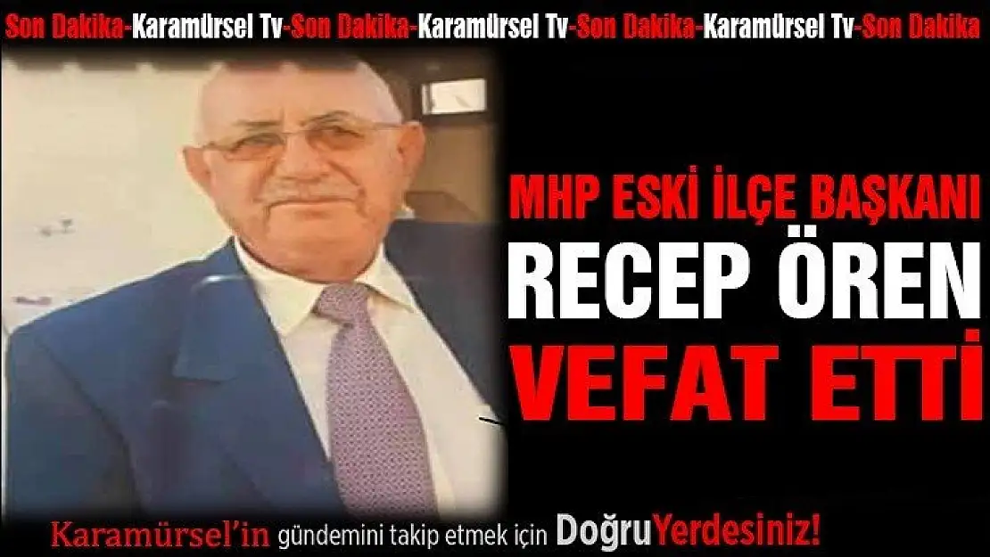 MHP Eski ilçe başkanı Recep Ören hayatını kaybetti