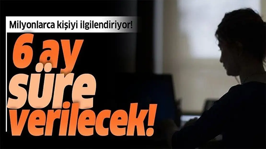 Milyonlarca kişiyi ilgilendiriyor! 6 ay süre verilecek!