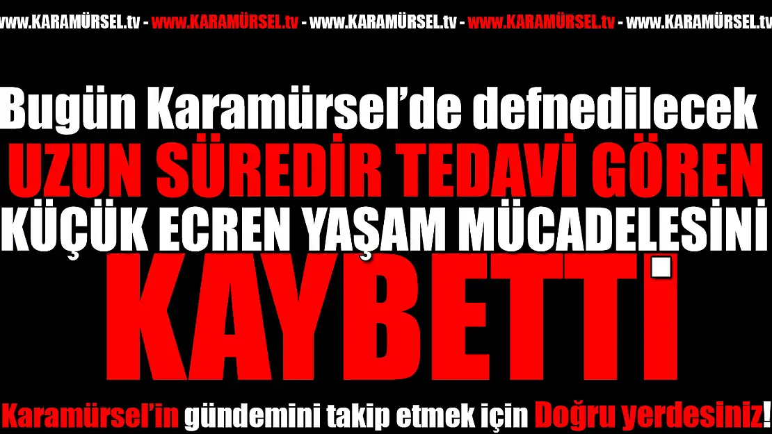 Minik Ecren Yaşam Savaşını Kaybetti: İlçe Yasta!