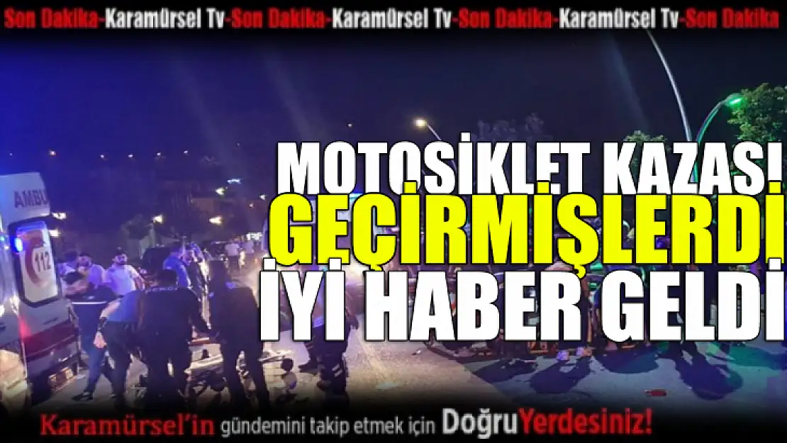 Motosiklet kazası geçiren yaralılardan iyi haber geldi