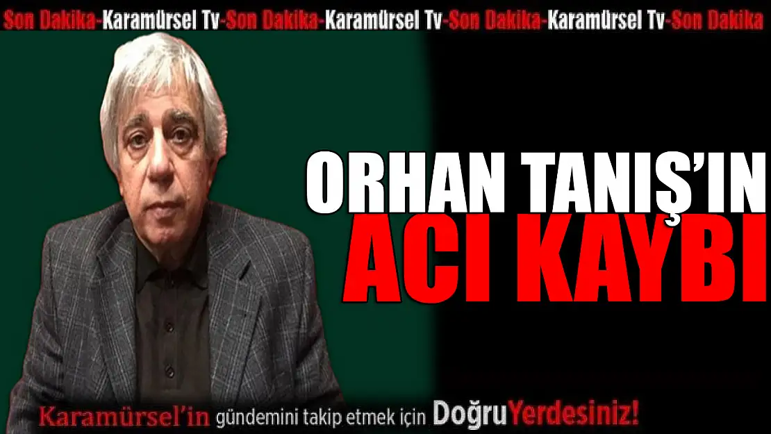 Orhan Tanış'ın acı kaybı