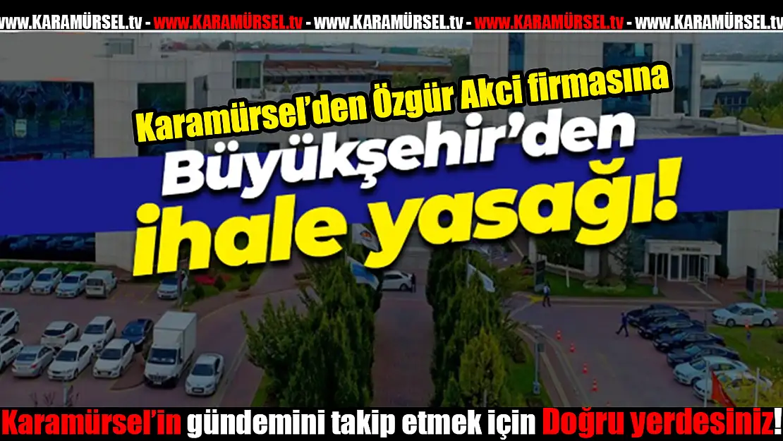 Özgür Akci Firmasına Bir Yıl Boyunca İhale Yasağı