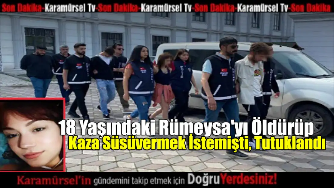 Rümeysa'yı Öldürüp Kaza Süsü Vermişti, Tutuklandı