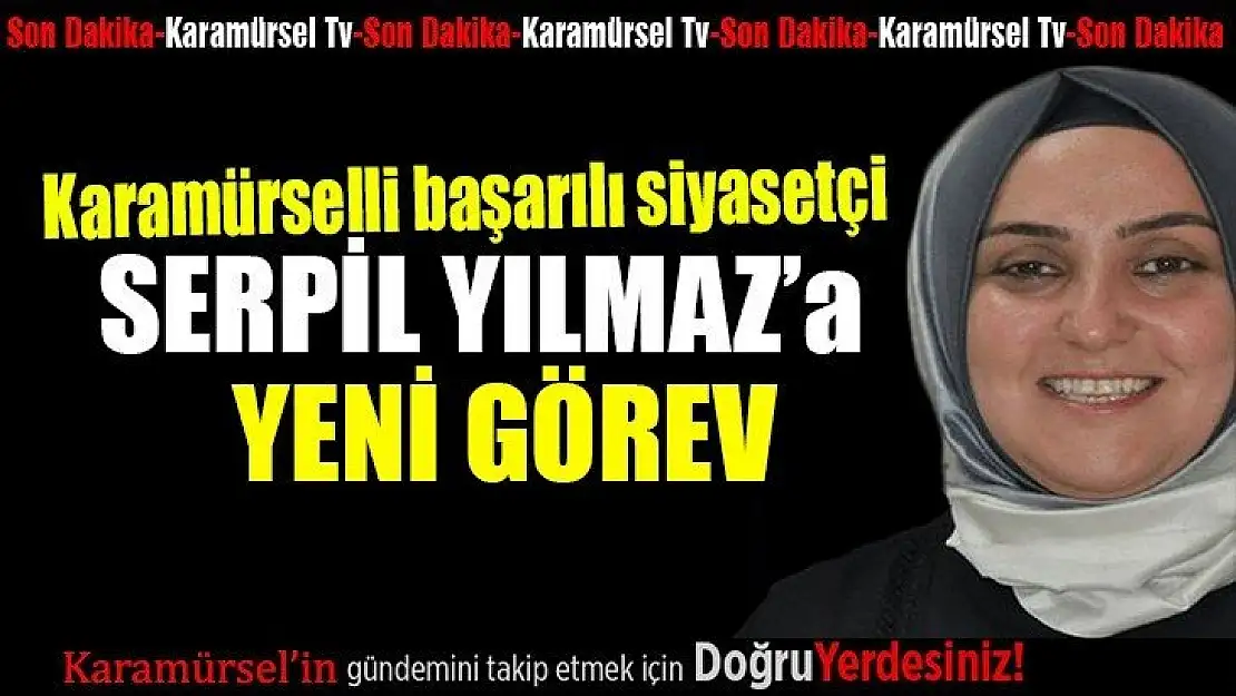 Serpil Yılmaz'a yeni görev verildi