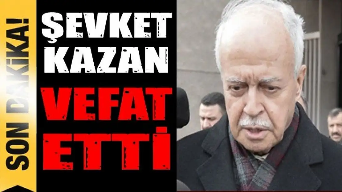 Şevket Kazan hayatını kaybetti