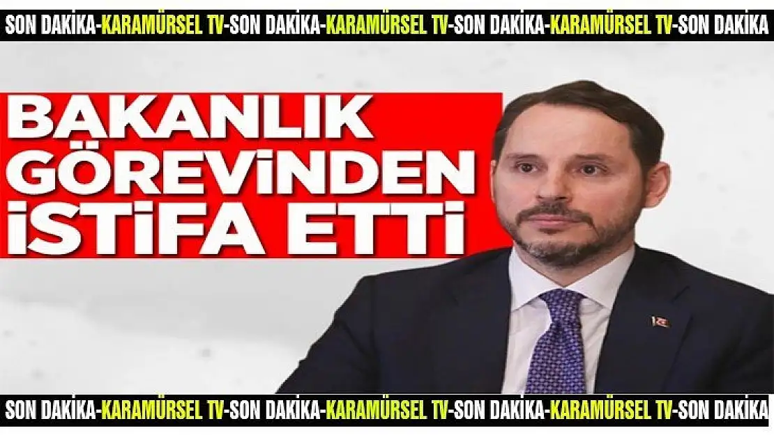 Son Dakika: Hazine ve Maliye Bakanı Berat Albayrak istifa etti