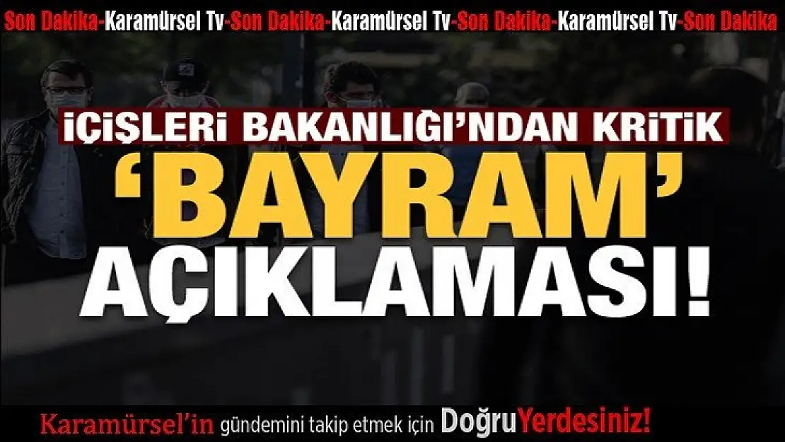 Son dakika: İçişleri Bakanlığı'ndan Ramazan Bayramı açıklaması