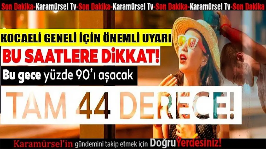 Son dakika: Sıcaklık tam 44 derece olacak! Gece yüzde 90'ı aşacak!