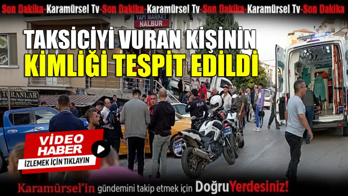 Taksiciyi vuran kişinin kimliği belirlendi