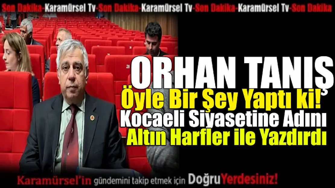 Tanış siyaset tarihine adını altın harfler ile yazdırdı