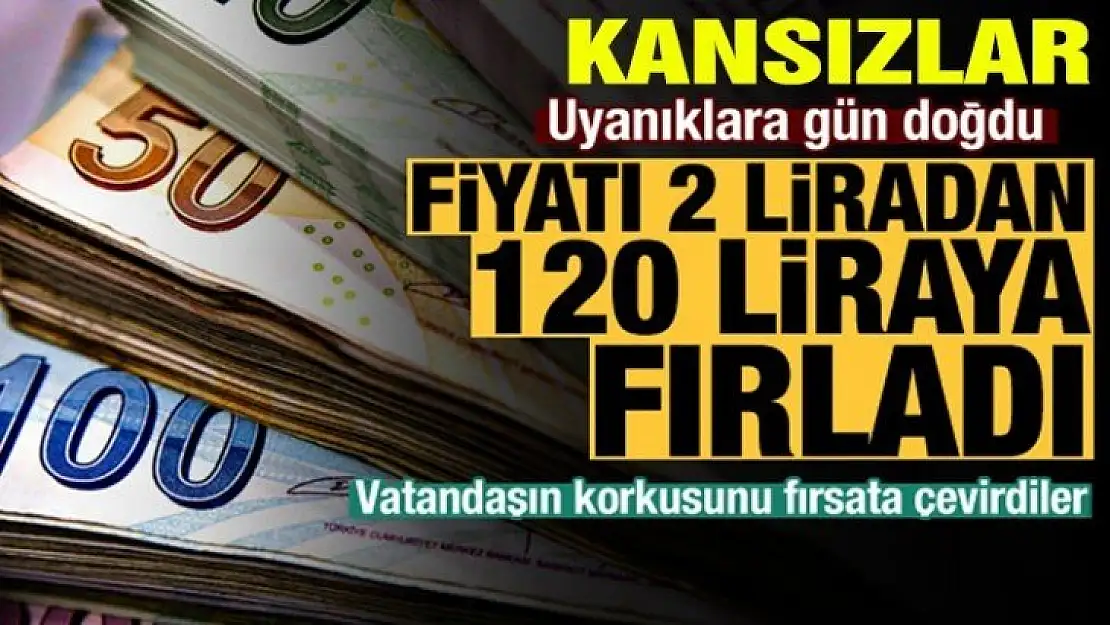 Vatandaşın korkusunu fırsata çevirdi: Fiyatı 2 TL'den 120 TL'ye fırladı