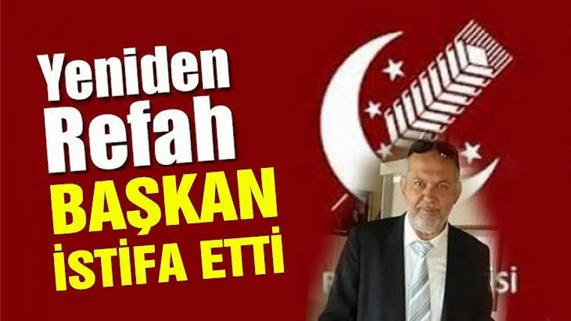 Yeniden Refah ilçe başkanı istifa etti