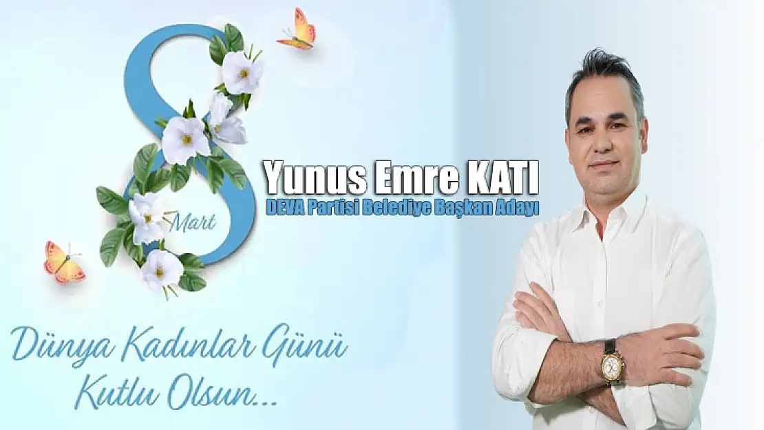 Yunus Katı 8 Mart Dünya Kadınlar Günü Kutlama Mesajı