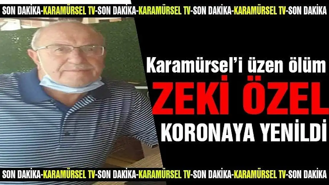 Zeki Özel koronaya yenik düştü