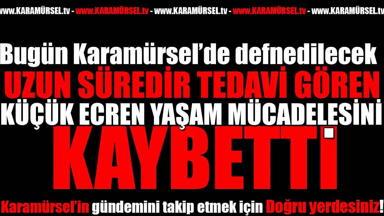 Minik Ecren Yaşam Savaşını Kaybetti: İlçe Yasta!