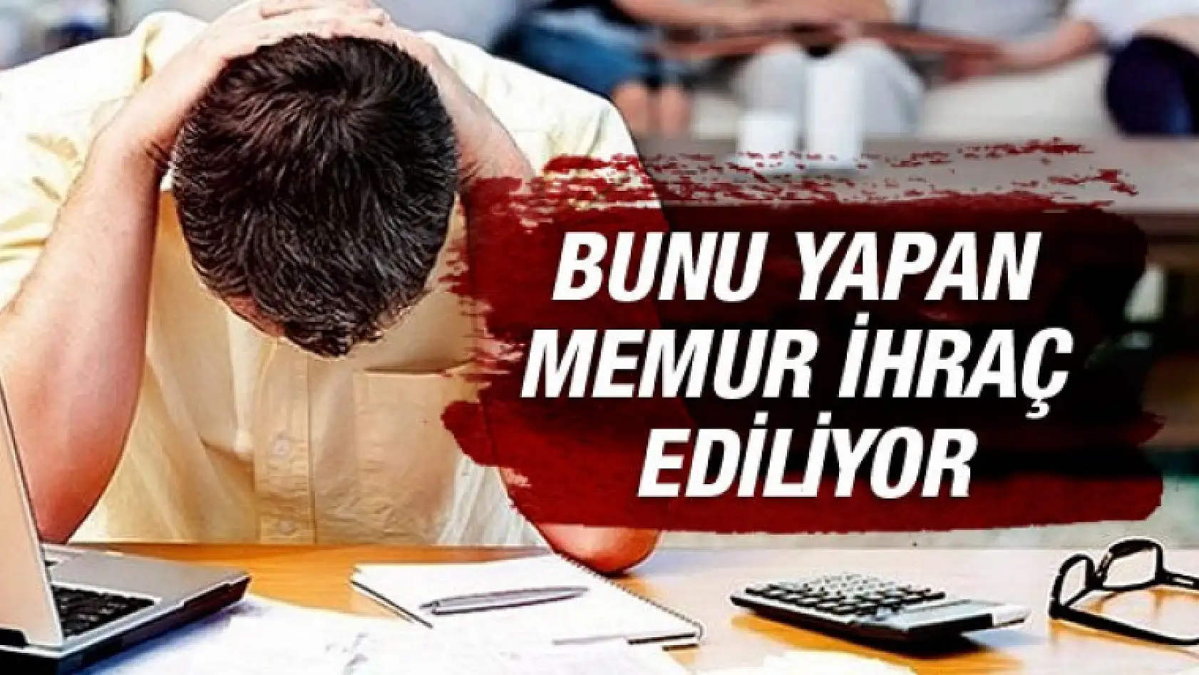 Memurlar Bunları Yaptıysanız Yandınız