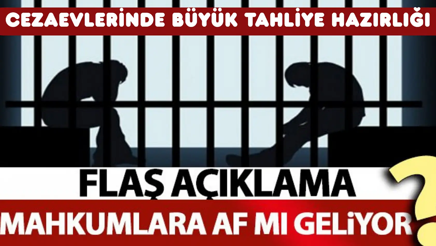 CEZAEVLERİNDE BÜYÜK TAHLİYE HAZIRLIĞI