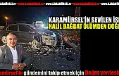 Halil Bağdat ölümden döndü!
