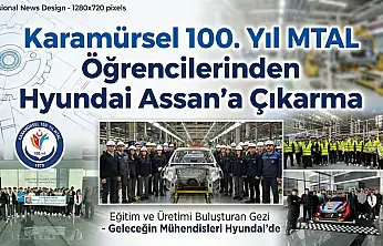 100. Yıl MTAL Öğrencilerinden Hyundai Assan'a Teknik Çıkarma: Eğitim ve Üretim Buluştu